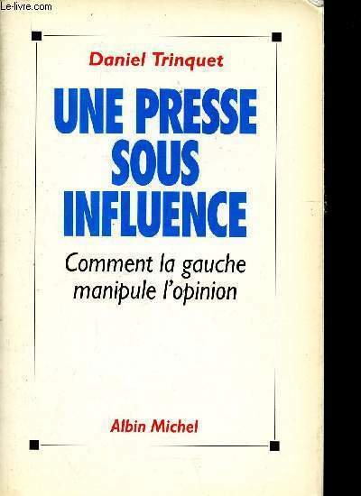 Une presse sous influence. Comment la gauche manipule l'opinion