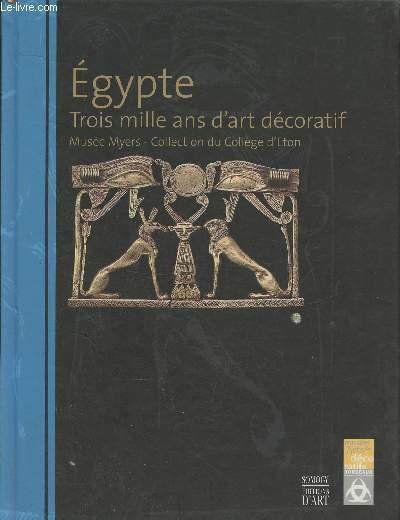 Egypte- Trois mille ans d'art décoratif, Musée Myers, collection du …