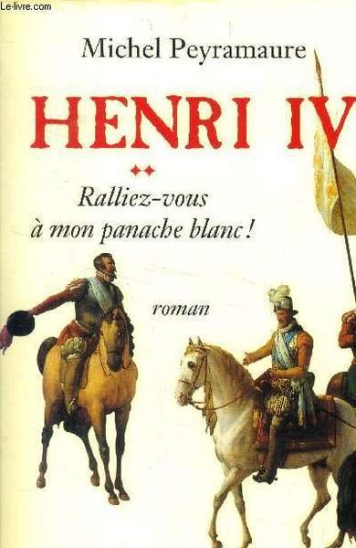 Henri IV Tome II: Ralliez-Vous � mon panache blanc !
