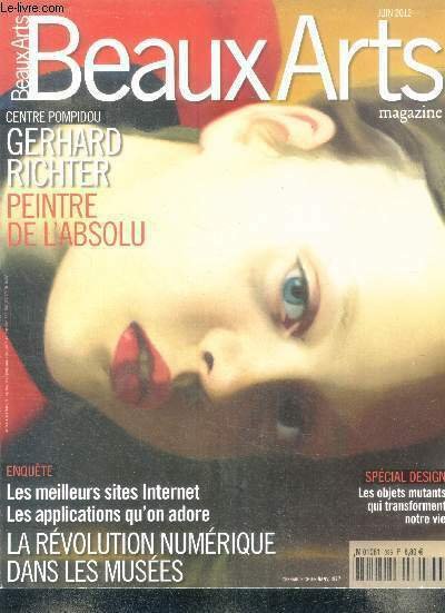 Beaux arts magazine N°336, juin 2012 - gerhard richter peintre de l'absolu, dossier design: les objets mutants qui transforment notre vie, les meilleurs sites internet et applications qu'on adore : la revolution numerique dans les musees, 1917 centre.