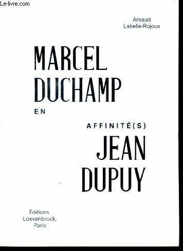 Marcel Duchamp Jean Dupuy, en affinite(s)