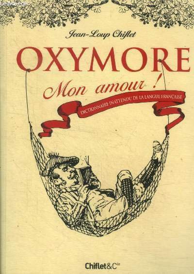 Oxymore mon amour ! Dictionnaire inattendu de la langue française