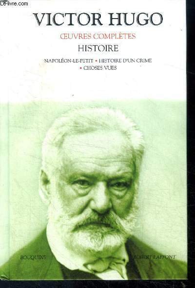 Victor Hugo - histoire : Napoléon-le-petit, Histoire d'un crime, Choses …