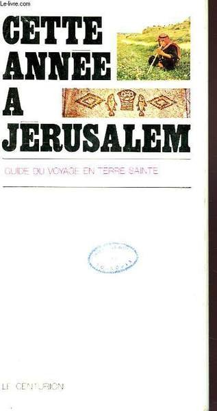 CETTE ANNEE A JERUSALEM, GUIDE DU VOYAGE EN TERRE SAINTE