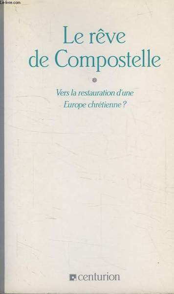 LE REVE DE COMPOSTELLE, VERS LA RESTAURATION D'UNE EUROPE CHRETIENNE …