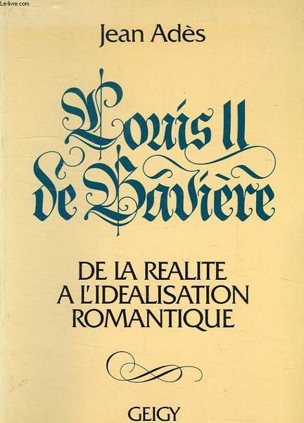 LOUIS II DE BAVIERE, DE LA REALITE A L'IDEALISATION ROMANTIQUE