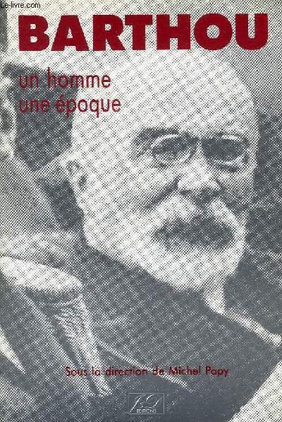 BARTHOU, UN HOMME, UNE EPOQUE