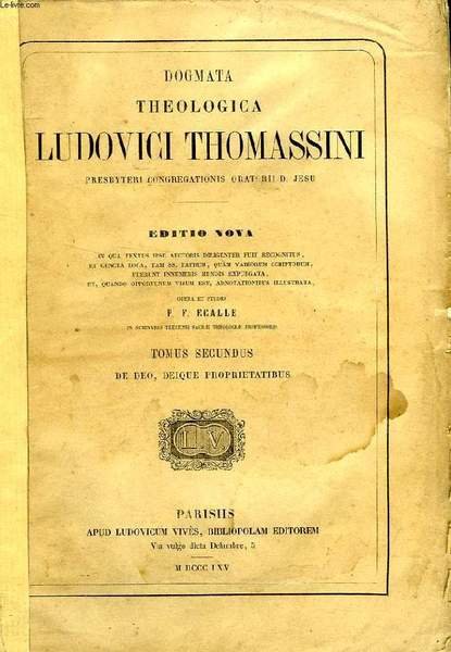 DOGMATA THEOLOGICA LUDOVICI THOMASSINI, PRESBYTERI CONGREGATIONIS ORATORII D. JESU, 6 …