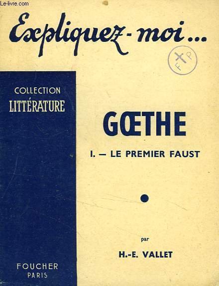 EXPLIQUEZ-MOI. GOETHE, I. LE PREMIER FAUST