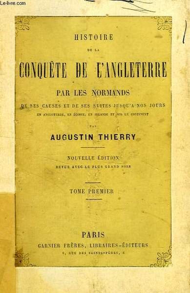 HISTOIRE DE LA CONQUETE DE L'ANGLETERRE PAR LES NORMANDS, TOME I