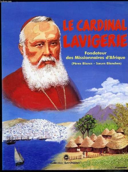 LE CARDINAL LAVIGERIE, FONDATEUR DES MISSIONNAIRES D'AFRIQUE (PERES BLANCS, SOEURS … | Immagine principale
