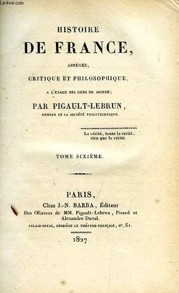 HISTOIRE DE FRANCE, ABREGEE, CRITIQUE ET PHILOSOPHIQUE, TOME VI