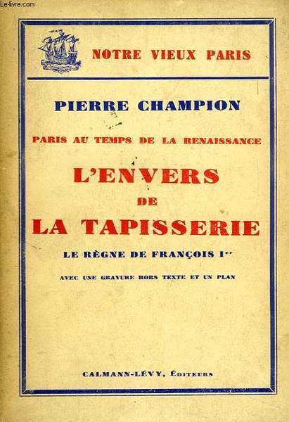 PARIS AU TEMPS DE LA RENAISSANCE, L'ENVERS DE LA TAPISSERIE, …