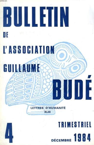 BULLETIN DE L'ASSOCIATION GUILLAUME BUDE, N° 4, 1984 (Sommaire: Remarques sur le personnage de Phénix au chant IX de l' « Iliade », par D. Aubriot. De la Rhétorique à la communication politique: les Panégyriques latins, par G. Sabbah.)