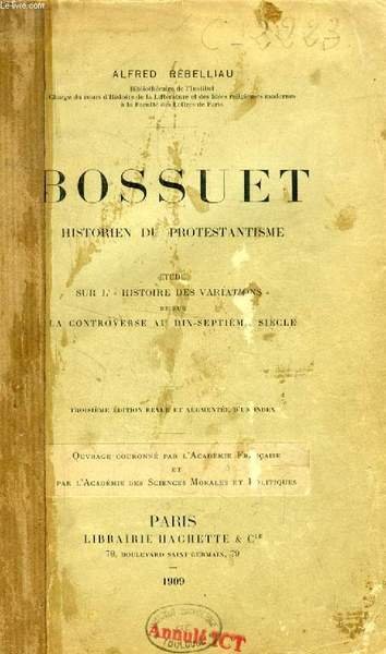 BOSSUET, HISTORIEN DU PROTESTANTISME, ETUDE SUR 'L'HISTOIRE DES VARIATIONS' ET …