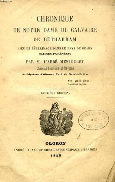 CHRONIQUE DE NOTRE-DAME DU CALVAIRE DE BETHARRAM, LIEU DE PELERINAGE …