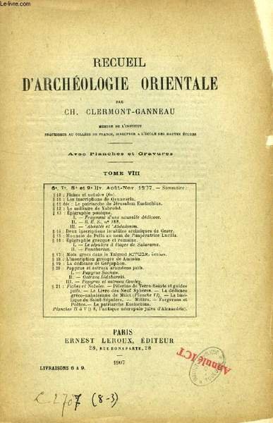 RECUEIL D'ARCHEOLOGIE ORIENTALE, TOME VIII, 6e-9e LIVRAISONS, AOUT-NOV. 1907 (Sommaire: Fiches et notules (fin). Les inscriptions de Qennesrîn. Le patriarche de Jérusalem Eustochius. Le milliaire de Yabroûd. Épigraphie punique. Fragment d'une nouvelle.)
