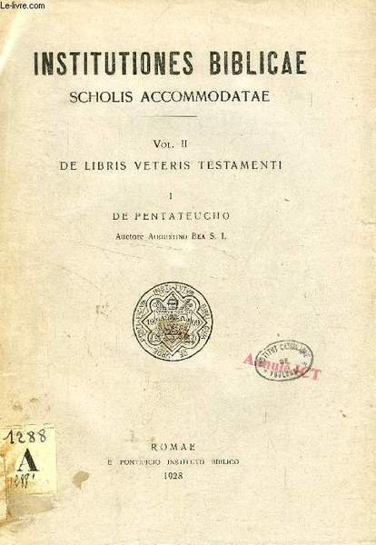 INSTITUTIONES BIBLICAE SCHOLIS ACCOMODATAE, VOL. II, DE LIBRIS VETERIS TESTAMENTI, …