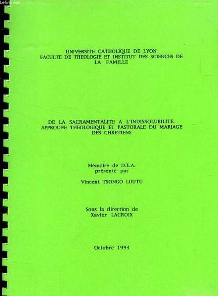 DE LA SACRAMENTALITE A L'INDISSOLUBILITE, APPROCHE THEOLOGIQUE ET PASTORALE DU MARIAGE DES CHRETIENS (MEMOIRE)