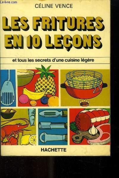 Les fritures en 10 le�ons et tous les secrets d'une …