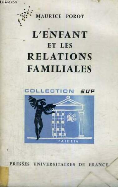 L'ENFANT ET LES RELATIONS FAMILIALES - PAIDEIA BIBLIOTHEQUE PRATIQUE DE PSYCHOLOGIE ET DE PSYCHOPATHOLOGIE DE L'ENFANT DIRIGEE PAR G. HEUYER - DEUXIEME SECTION : PSYCHOLOGIE DE L'ENFANT