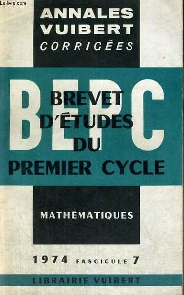 ANNALES VUIBERT CORRIGEES, BREVET D'ETUDES DU PREMIER CYCLE, MATHEMATIQUES, FASCICULE …