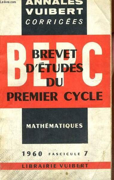 ANNALES VUIBERT CORRIGEES, BREVET D'ETUDES DU PREMIER CYCLE, MATHEMATIQUES, FASCICULE …
