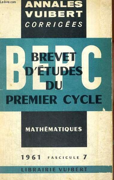 ANNALES VUIBERT CORRIGEES, BREVET D'ETUDES DU PREMIER CYCLE, MATHEMATIQUES, FASCICULE …
