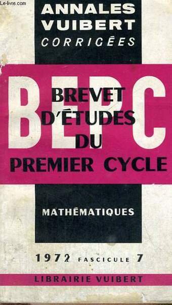 ANNALES VUIBERT CORRIGEES, BREVET D'ETUDES DU PREMIER CYCLE, MATHEMATIQUES, FASCICULE …