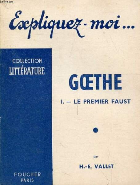GOETHE, TOME I, LE PREMIER FAUST (Expliquez-moi., Collection Litt�rature)