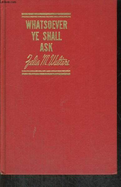 WHATSOEVER YE SHALL ASK, A BOOK OF TRUE EXPERIENCES | Immagine principale