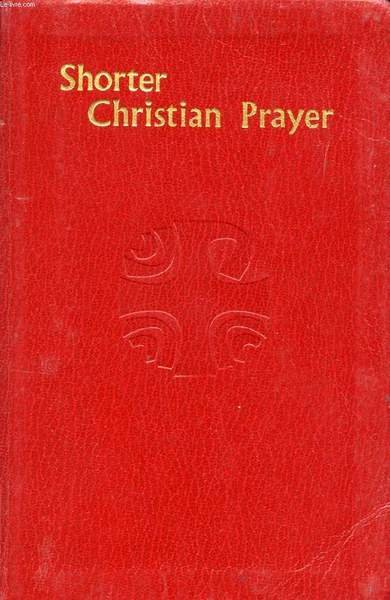 SHORTER CHRISTIAN PRAYER, THE FOUR-WEEK PSALTER OF THE LITURGY OF THE HOURS CONTAINING MORNING PRAYER AND EVENING PRAYER, WITH SELECTIONS OF THE ENTIRE YEAR