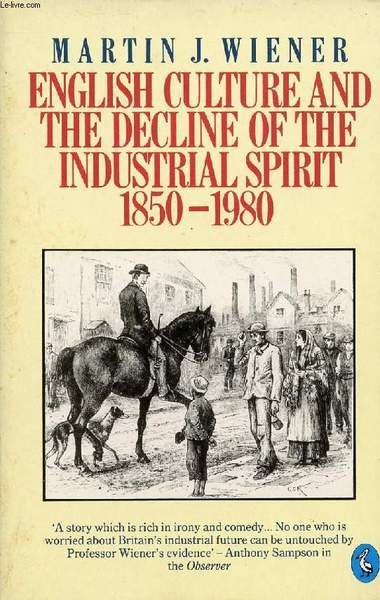 ENGLISH CULTURE AND THE DECLINE OF THE INDUSTRIAL SPIRIT, 1850-1980