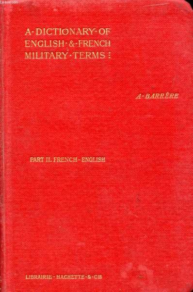 A DICTIONARY OF FRENCH AND ENGLISH MILITARY TERMS, SECOND PART, …