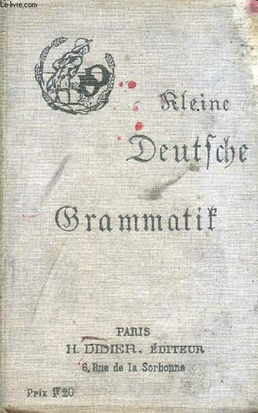 KLEINE DEUTSCHE GRAMMATIK, Ein Leitfaden beim Unterrichte in der deutschen …