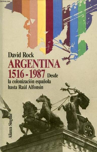 ARGENTINA 1516-1987, DESDE LA COLONIZACION ESPA�OLA HASTA ALFONSIN