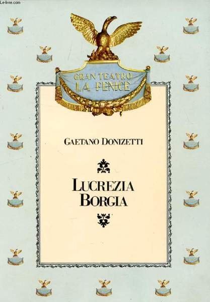 LUCREZIA BORGIA, MUSICA DI GAETANO DONIZETTI (Sommario: Lucrezia: musica della tragedia, E. Rubin de Cervin. Lucrezia Borgia: melodramma notturno, R. Celletti. A viso a viso con Lucrezia Borgia, M. Bellonci.)