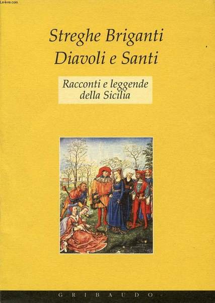 STREGHE BRIGANTI, DIAVOLI E SANTI, RACCONTI E LEGGENDE DELLA SICILIA