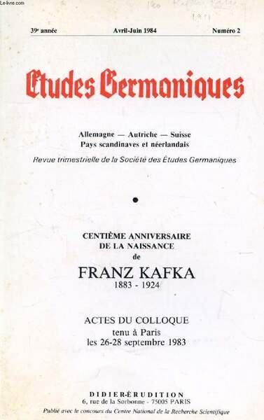 ETUDES GERMANIQUES, 39e ANNEE, N� 154, AVRIL-JUIN 1984, ALLEMAGNE, AUTRICHE, SUISSE, PAYS SCANDINAVES ET NEERLANDAIS (Sommaire: CENTI�ME ANNIVERSAIRE DE LA NAISSANCE de FRANZ KAFKA, 1883 - 1924. ACTES DU COLLOQUE tenu � Paris les 26-28 Septembre 1983)