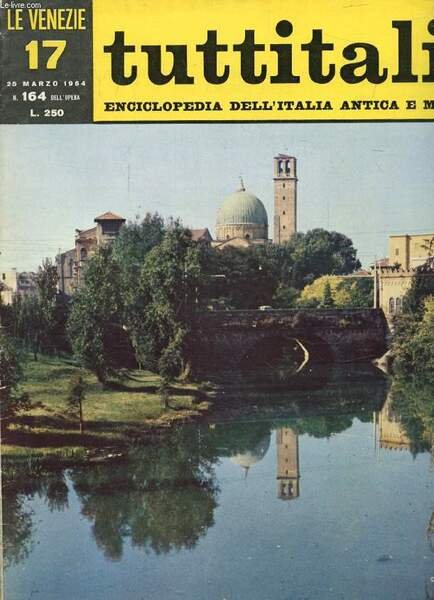 TUTTITALIA, N� 164, MARZO 1964, LE VENEZIE, 17, ENCICLOPEDIA DELL'ITALIA ANTICA E MODERNA (Sommario: Veneto II. Padova e i Colli Euganei. Federico Seneca: L'Universit� dello Stato veneto (fine). Alessandro Prosdocimi: Approdo dei fiorentini.)