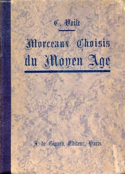 MORCEAUX CHOISIS DU MOYEN AGE, TEXTES EN VIEUX FRANCAIS AVEC UNE INTRODUCTION HISTORIQUE ET GRAMMATICALE ET UN GLOSSAIRE