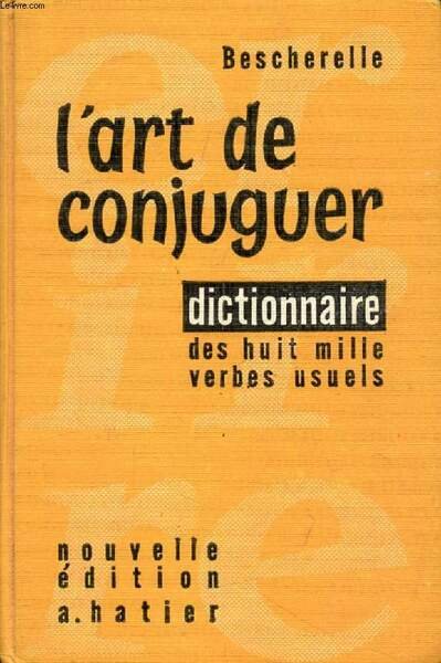 L'ART DE CONJUGUER, OU DICTIONNAIRE DES HUIT MILLE VERBES USUELS …