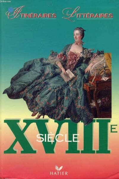 XVIIIe SIECLE (ITINERAIRES LITTERAIRES)