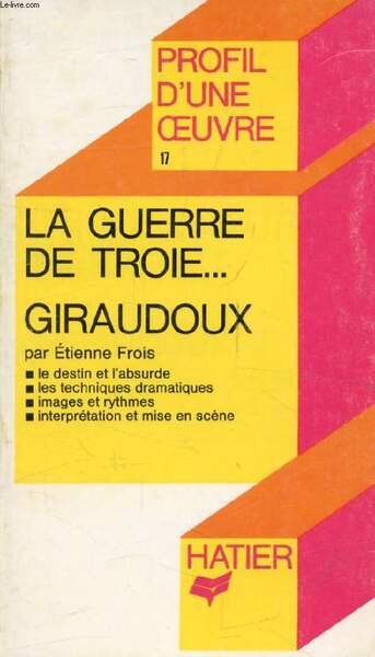LA GUERRE DE TROIE N'AURA PAS LIEU, J. GIRAUDOUX (Profil …
