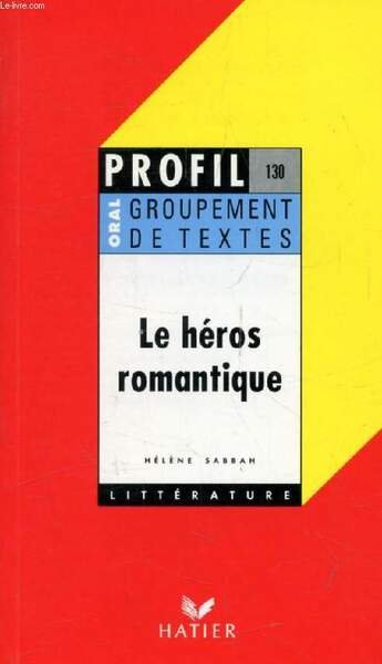 LE HEROS ROMANTIQUE, GROUPEMENT DE TEXTES (Profil Litt�rature, Oral de …