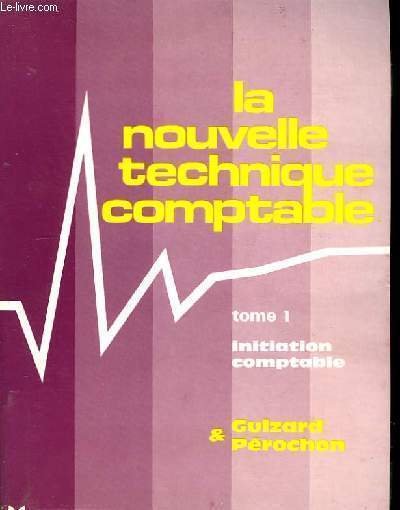 La nouvelle technique comptable. TOME I : Initiation comptable