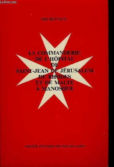 La Commanderie de l'Hôpital de Saint-Jean de Jérusalem de Rhodes et de Malte à Manosque. (XIIème siècle - 1789)