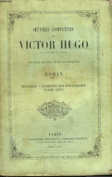 Oeuvres Complètes de Victor Hugo. Roman, TOME II : Bug-Jargal - Le dernier jour d'un condamné - CVlaude Gueux.