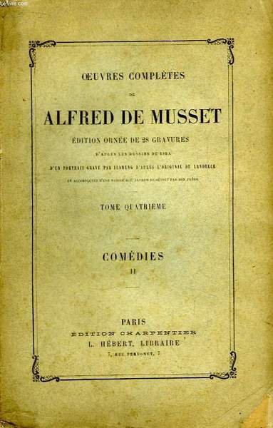 Oeuvres Complètes de Alfred de Musset. TOME IV : Comédies, …