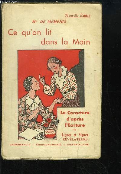 Ce qu'on lit dans la Main. Le caractère d'après l'Ecriture. Lignes et Signes révélateurs. Chiromancie, Chirognonomie, Graphologie.